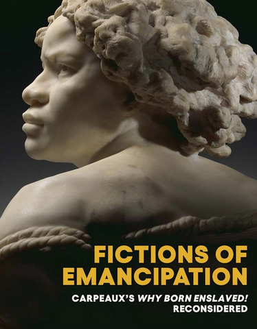 Fictions of Emancipation: Carpeaux's Why Born Enslaved! Reconsidered