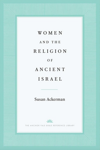 Women and the Religion of Ancient Israel (Anchor Yale Bible Reference Library)