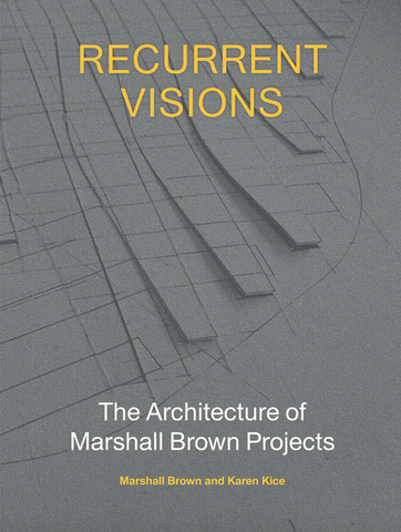 Recurrent Visions: The Architecture of Marshall Brown Projects