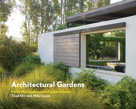 Architectural Gardens: Inside the Landscapes of Lucas & Lucas