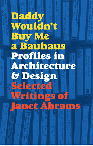 Daddy Wouldn't Buy Me a Bauhaus: Profiles in Architecture and Design