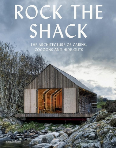 Rock the Shack: The Architecture of Cabins, Cocoons and Hide-Outs