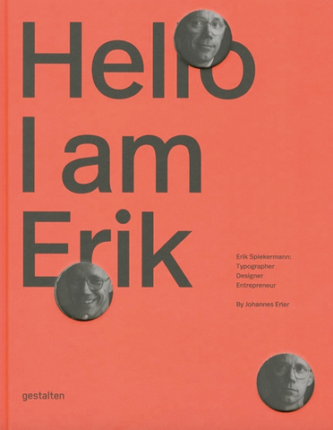 Hello, I Am Erik: Erik Spiekermann: Typographer, Designer, Entrepreneur