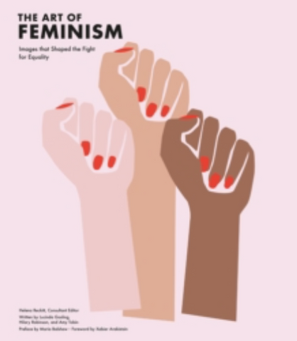 The Art of Feminism: Images that Shaped the Fight for Equality (Updated and Expanded)