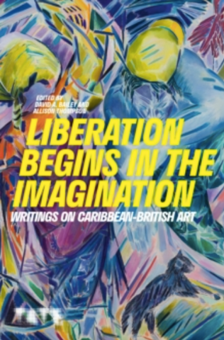 Liberation Begins in the Imagination: Writings on Caribbean British Art