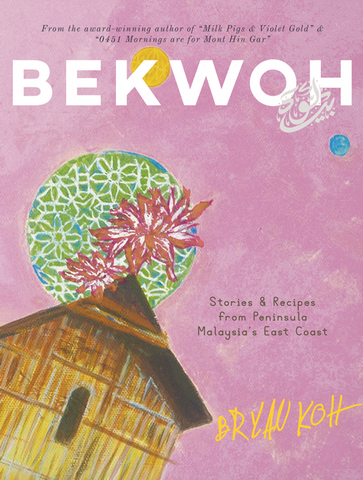 Bekwoh: Stories & Recipes from Peninsula Malaysia's East Coast