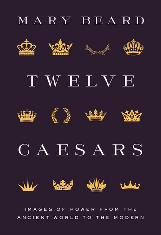 Twelve Caesars: Images of Power from the Ancient World to the Modern