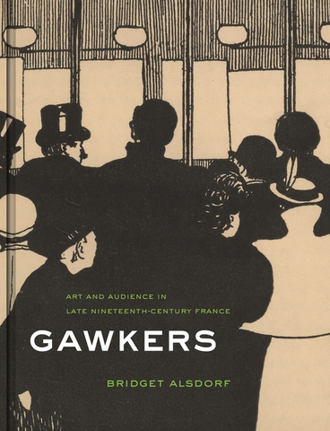Gawkers: Art and Audience in Late Nineteenth-Century France