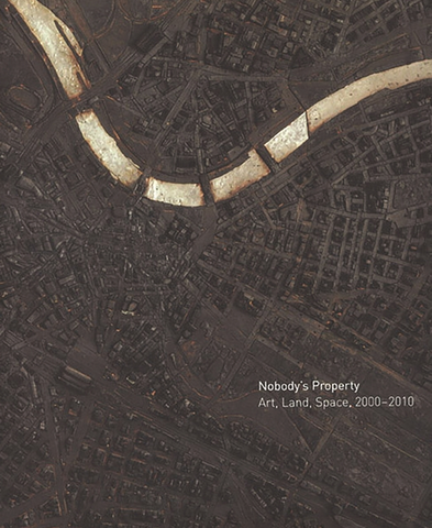 Nobody's Property: Art, Land, Space, 2000-2010