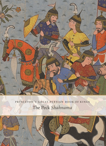 Princeton's Great Persian Book of Kings: The Peck Shahnama