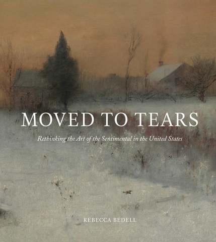 Moved to Tears: Rethinking the Art of the Sentimental in the United States