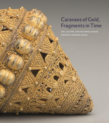 Caravans of Gold, Fragments in Time: Art, Culture, and Exchange Across Medieval Saharan Africa