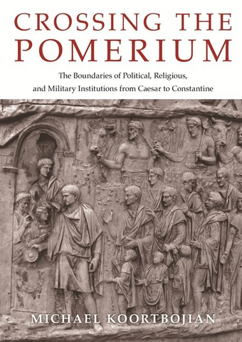 Crossing the Pomerium: The Boundaries of Political, Religious, and Military Institutions from Caesar to Constantine