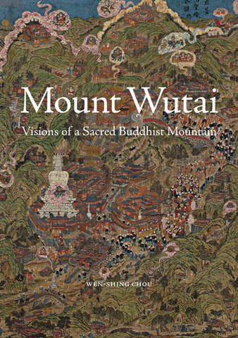 Mount Wutai: Visions of a Sacred Buddhist Mountain