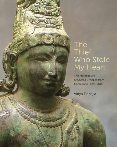 The Thief Who Stole My Heart: The Material Life of Sacred Bronzes from Chola India, 855-1280