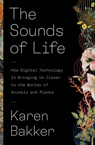 The Sounds of Life: How Digital Technology Is Bringing Us Closer to the Worlds of Animals and Plants