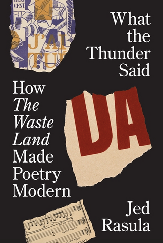 What the Thunder Said: How the Waste Land Made Poetry Modern