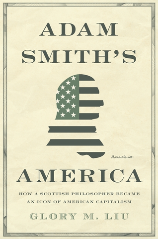 Adam Smith's America: How a Scottish Philosopher Became an Icon of American Capitalism