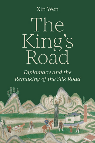 The King's Road: Diplomacy and the Remaking of the Silk Road