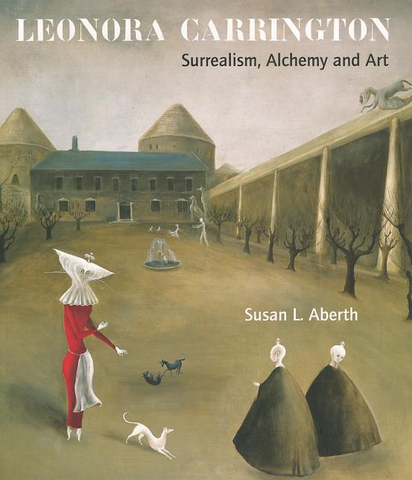 Leonora Carrington: Surrealism, Alchemy and Art