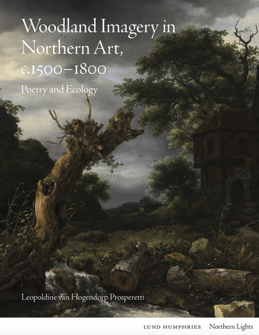 Woodland Imagery in Northern Art, C. 1500 - 1800: Poetry and Ecology (Northern Lights)