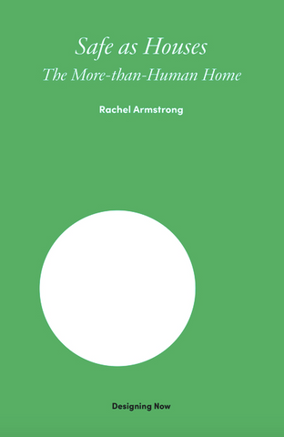 Safe as Houses: The More-Than-Human Home (Designing Now)