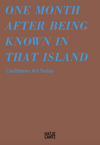 One Month After Being Known in That Island: Carribbean Art Today