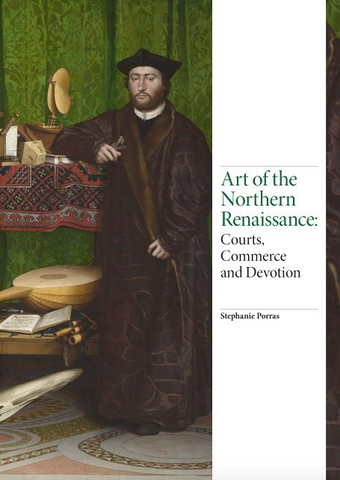 Art of the Northern Renaissance: Courts, Commerce and Devotion