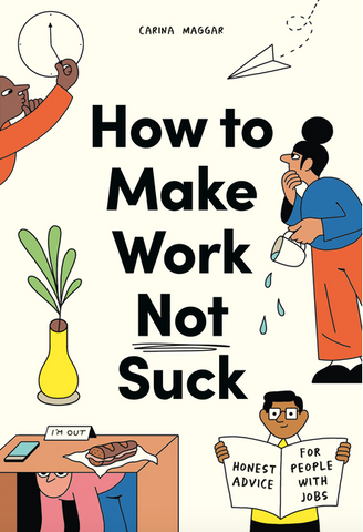 How to Make Work Not Suck: Honest Advice for People with Jobs