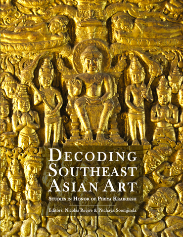 Decoding Southeast Asian Art: Studies in Honor of Piriya Krairiksh