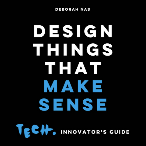 Design Things That Make Sense: Tech. Innovator's Guide
