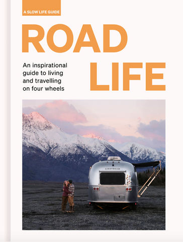 Road Life: An Inspirational Guide to Living and Travelling on Four Wheels (Slow Life Guides)