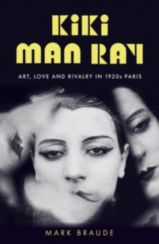 Kiki Man Ray : Art, Love and Rivalry in 1920s Paris