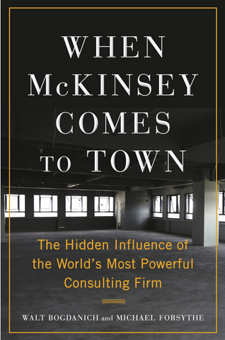 When McKinsey Comes to Town: The Hidden Influence of the World's Most Powerful Consulting Firm