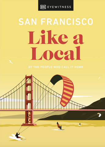 San Francisco Like a Local : By the People Who Call It Home