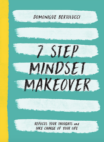 7 Step Mindset Makeover: Refocus Your Thoughts and Take Charge of Your Life