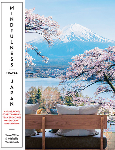Mindfulness Travel Japan: Nature, Craft, Food, Onsen, Forest Bathing, Tea Ceremonies & Meditation