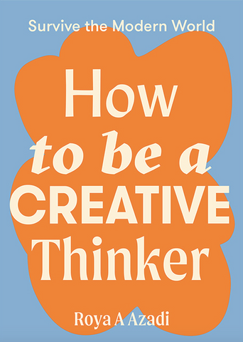 How to Be a Creative Thinker (Survive the Modern World)