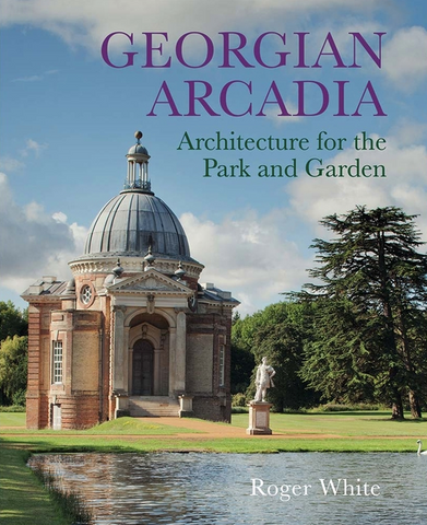 Georgian Arcadia: Architecture for the Park and Garden