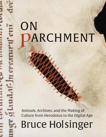 On Parchment: Animals, Archives, and the Making of Culture from Herodotus to the Digital Age