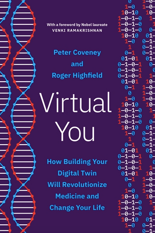 Virtual You: How Building Your Digital Twin Will Revolutionize Medicine and Change Your Life