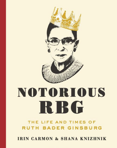 Notorious RBG: The Life and Times of Ruth Bader Ginsburg by  Irin Carmon and Shana Knizhnik