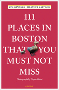 111 Places in Boston That You Must Not Miss by Heather Kapplow