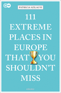 111 Extreme Places in Europe That You Shouldn't Miss by Patricia Szilagyi