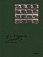 When Elephants Come to Town: A Visual Anthology by James Attlee