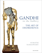Gandhi in the Gallery: The Art of Disobedience by Sumathi Ramaswamy