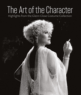 Art of the Character: Highlights from the Glenn Close Costume Collection by H. Akou