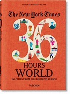 The New York Times 36 Hours. World. 150 Cities from Abu Dhabi to Zurich by Barbara Ireland