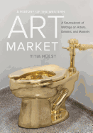 A History of the Western Art Market: A Sourcebook of Writings on Artists, Dealers, and Markets by Titia Hulst