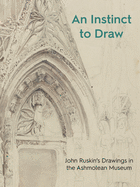 An Instinct to Draw: John Ruskin's Drawings in the Ashmolean Museum by Stephen Wildman